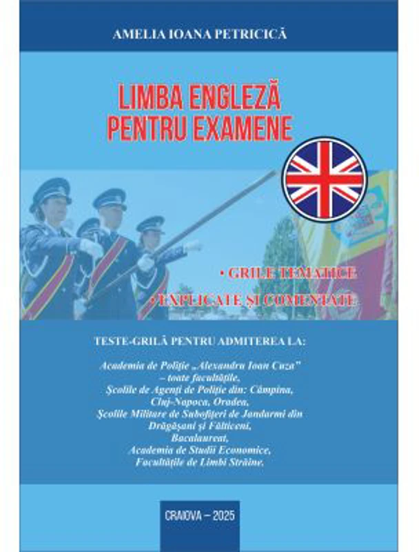 Limba engleza pentru examene. Grile tematice, explicate si comentate pentru admiterea la Academia de Politie - Amelia Ioana Petricica