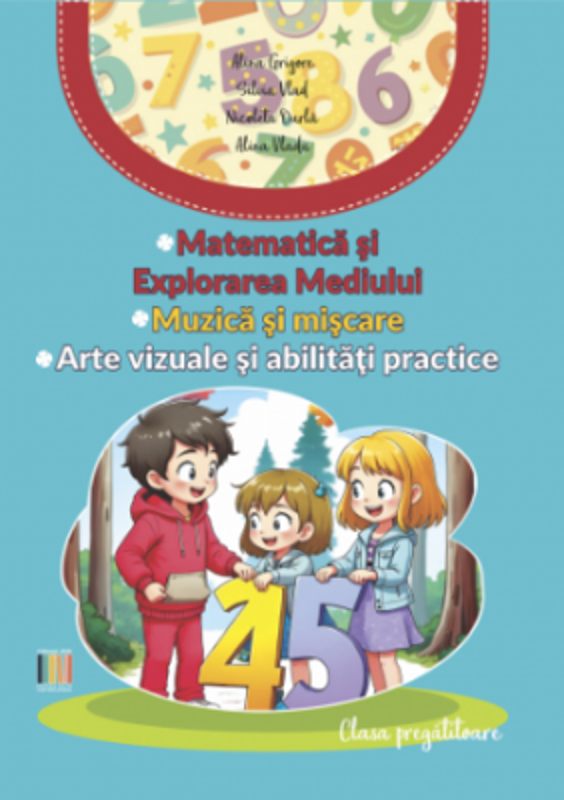 Matematica si Explorarea Mediului, Muzica si miscare, Arte vizuale si abilitati practice, clasa pregatitoare - Alina Grigore