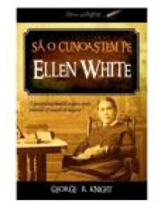 Sa o cunoastem pe Ellen White - George R. Knight