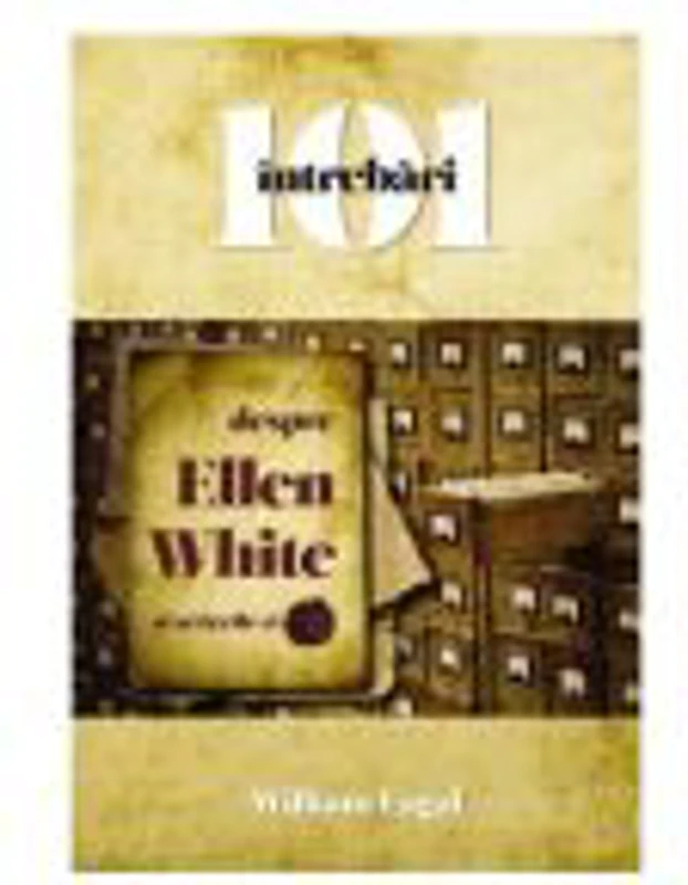 101 intrebari despre Ellen White si scrierile ei - William Fagal