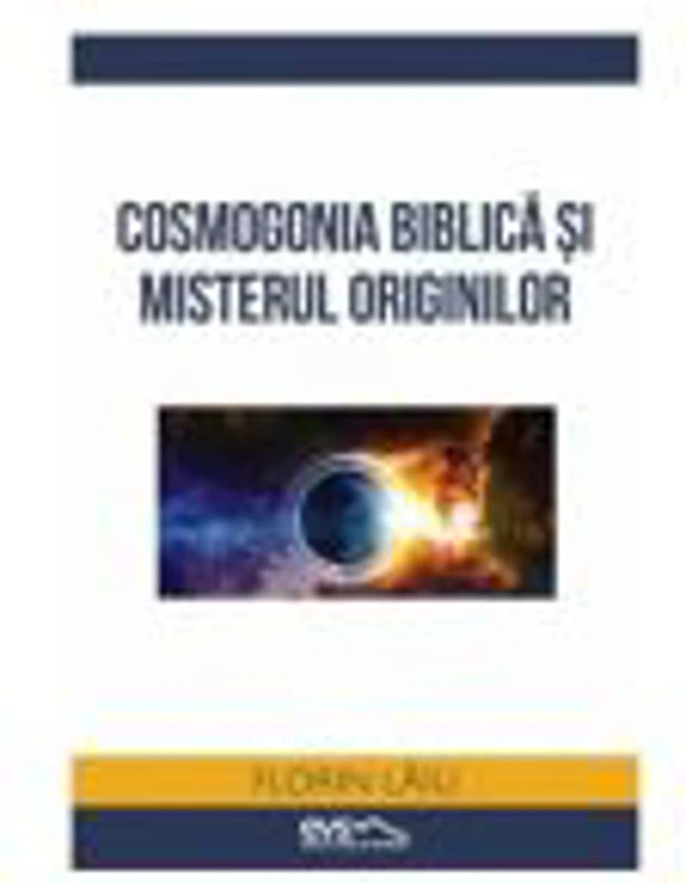 Cosmogonia biblica si misterul originilor - Florin Laiu