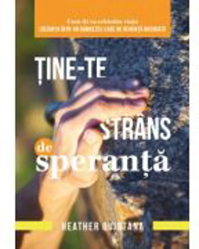 Tine-te strans de speranta! - Heather Quintana