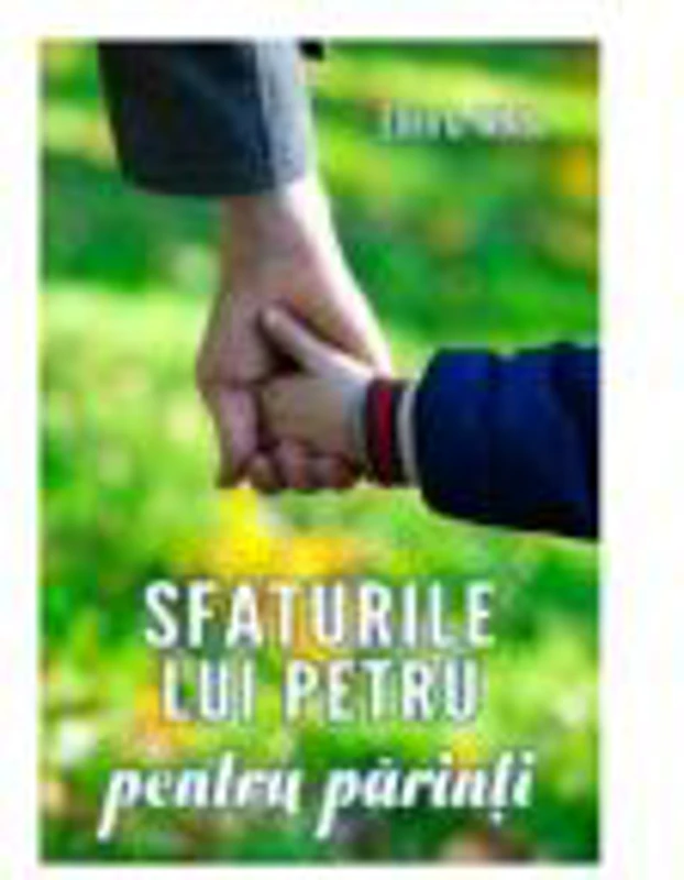 Sfaturile lui Petru pentru parinti - Ellen G. White