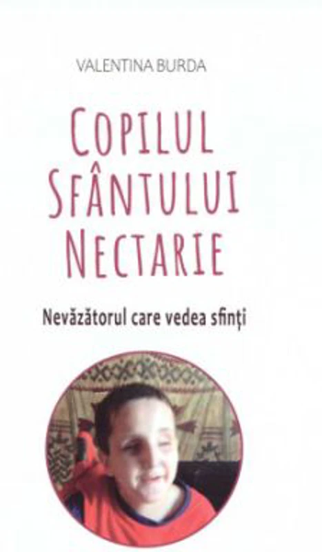 Copilul Sfantului Nectarie. Nevazatorul care vedea sfinti - Valentina Burda