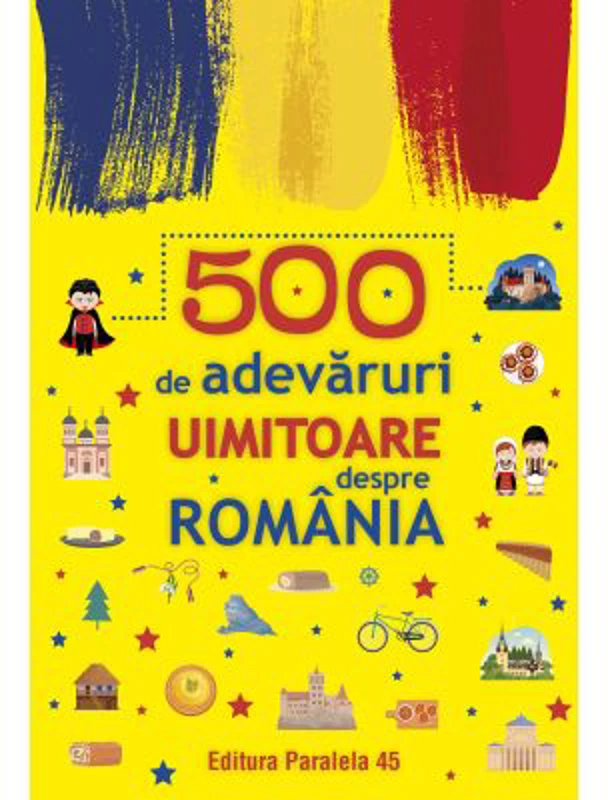 500 de adevaruri uimitoare despre Romania