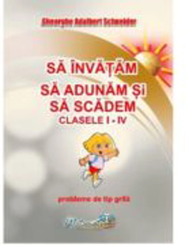 Sa invatam sa adunam si sa scadem. Clasele 1 - 4. Probleme de tip grila - Gheorghe Adalbert Schneider