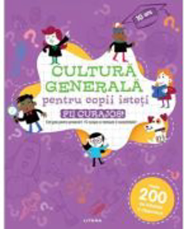 Cultura generala pentru copii isteti. Fii curajos!