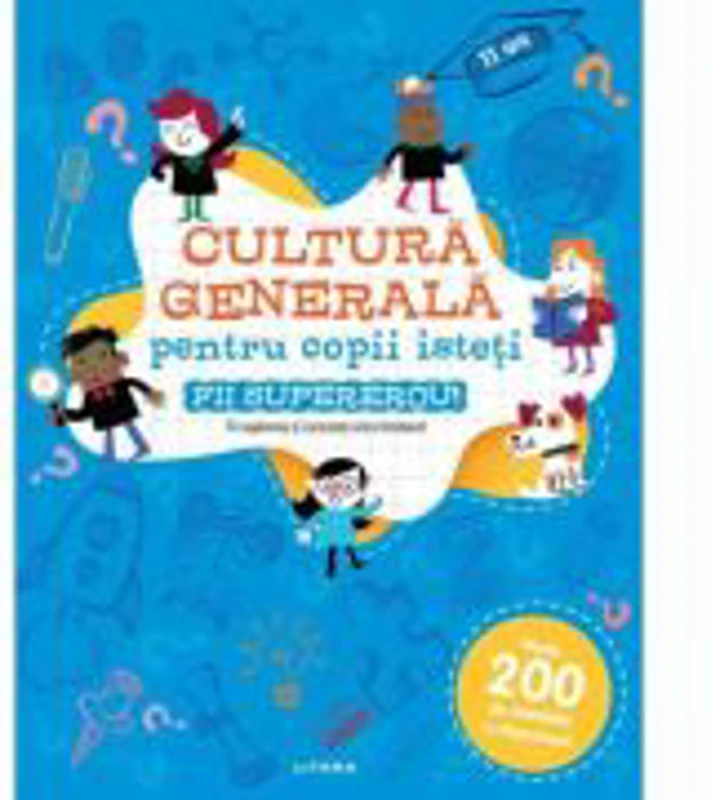 Cultura generala pentru copii isteti. Fii supererou!
