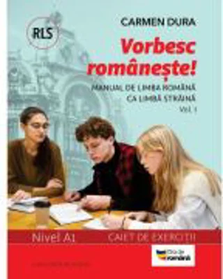 Vorbesc romaneste! Manual de limba romana ca limba straina (RLS) si caiet de exercitii. Nivel A1. vol. 1 - Carmen Dura