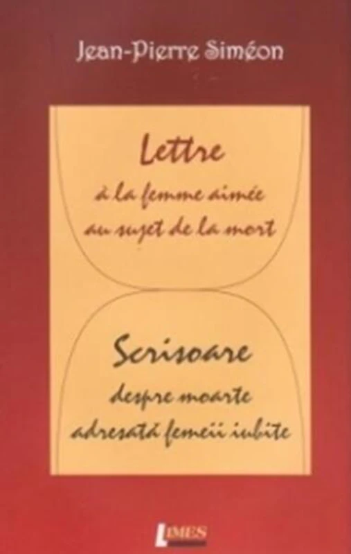 Lettre à la femme aimée au sujet de la mort / Scrisoare despre moarte adresată femeii iubite - Paperback brosat - Jean Pierre Siméon - Limes