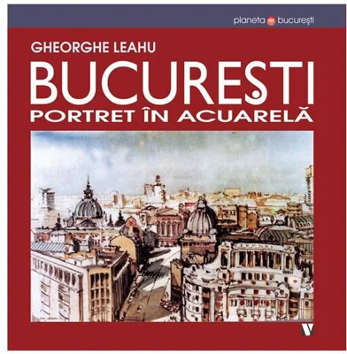 București. Portret în acuarelă - Paperback brosat - Gheorghe Leahu - Vremea