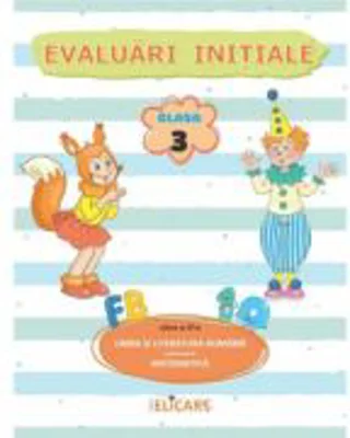 Evaluari initiale. Clasa 3. Limba si literatura romana. Matematica si explorarea mediului