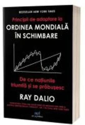 Principii de adaptare la ordinea mondiala in schimbare. De ce natiunile triumfa si se prabusesc - Ray Dalio