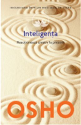 Osho. Inteligenta. Reactioneaza creativ la prezent, volumul 14 - Osho International Foundation
