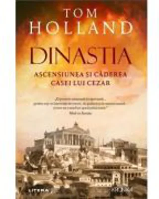 Dinastia. Ascensiunea si caderea casei lui Cezar - Tom Holland