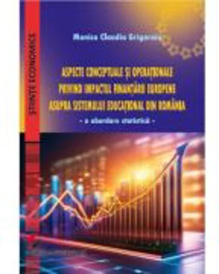 Aspecte conceptuale si operationale privind impactul finantarii europene asupra sistemului educational din Romania - Monica Claudia Grigoroiu