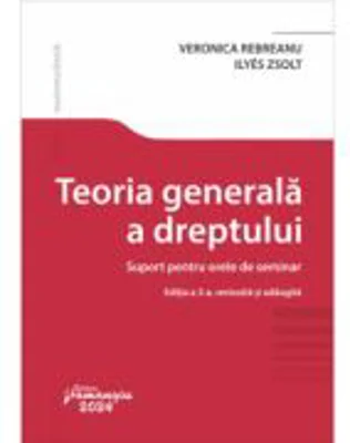 Teoria generala a dreptului. Suport pentru orele de seminar. Editia a 3-a - Veronica Rebreanu, Zsolt Ilyes