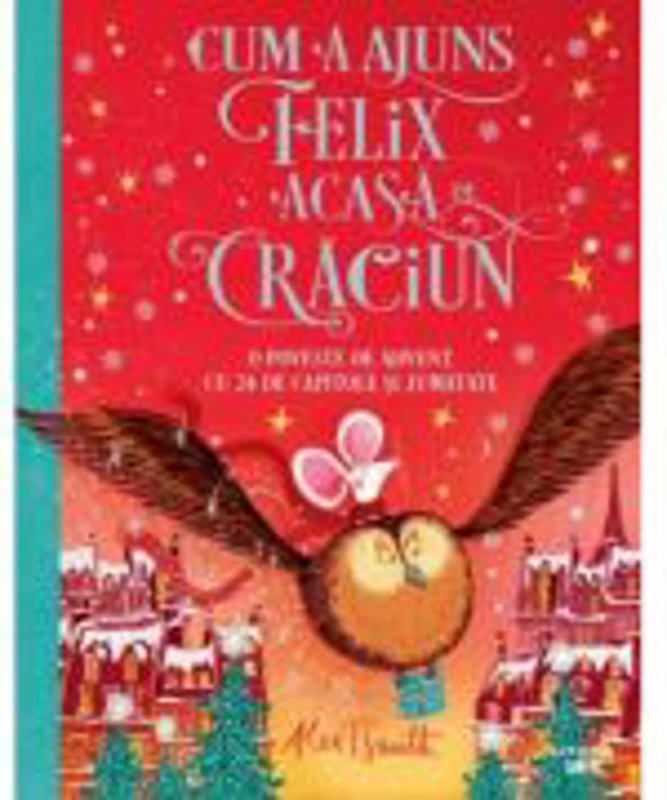 Cum a ajuns Felix acasa de Craciun - Alex T. Smith