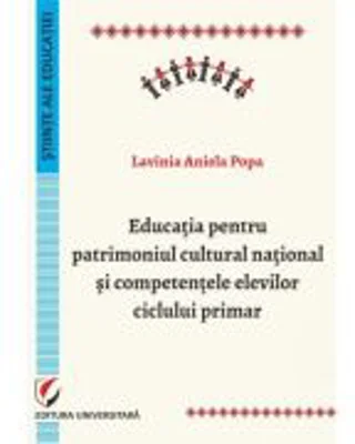 Educatia pentru patrimoniul cultural national si competentele elevilor ciclului primar - Lavinia Aniela Popa