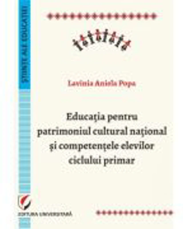 Educatia pentru patrimoniul cultural national si competentele elevilor ciclului primar - Lavinia Aniela Popa