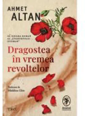 Dragostea in vremea revoltelor - Ahmet Altan