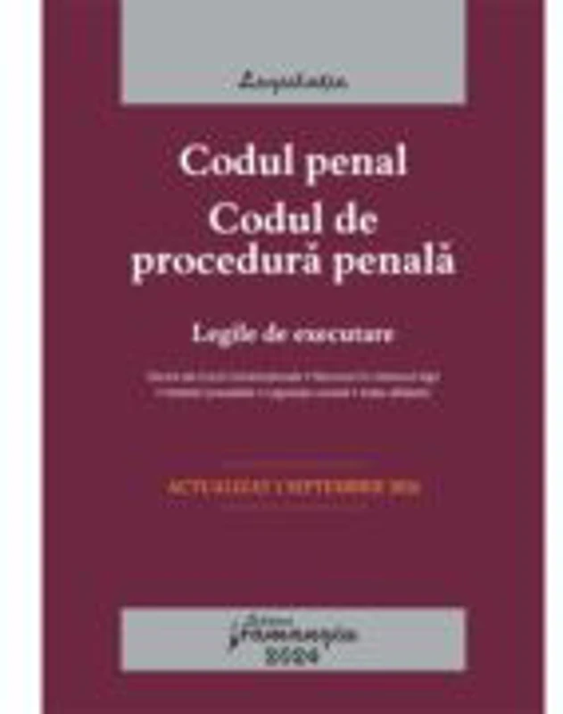 Codul penal. Codul de procedura penala. Legile de executare. Actualizat la 1 septembrie 2024
