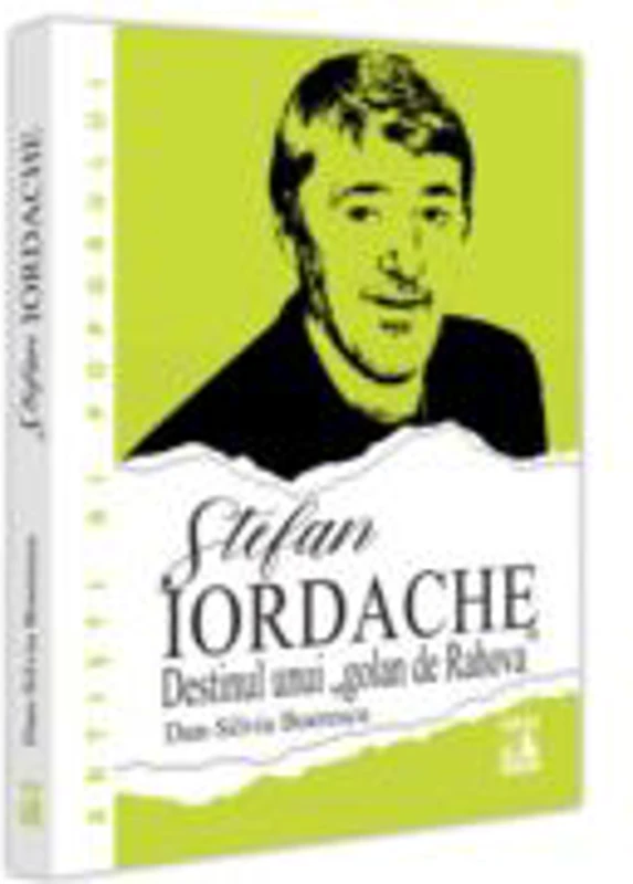 Stefan Iordache. Destinul unui „golan de Rahova“ - Dan-Silviu Boerescu