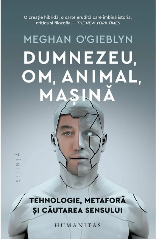 Dumnezeu, om, animal, masina. Tehnologie, metafora si cautarea sensului - Meghan O'Gieblyn