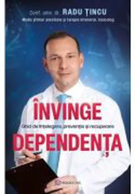 Invinge dependenta. Ghid de intelegere, preventie si recuperare - Radu Tincu
