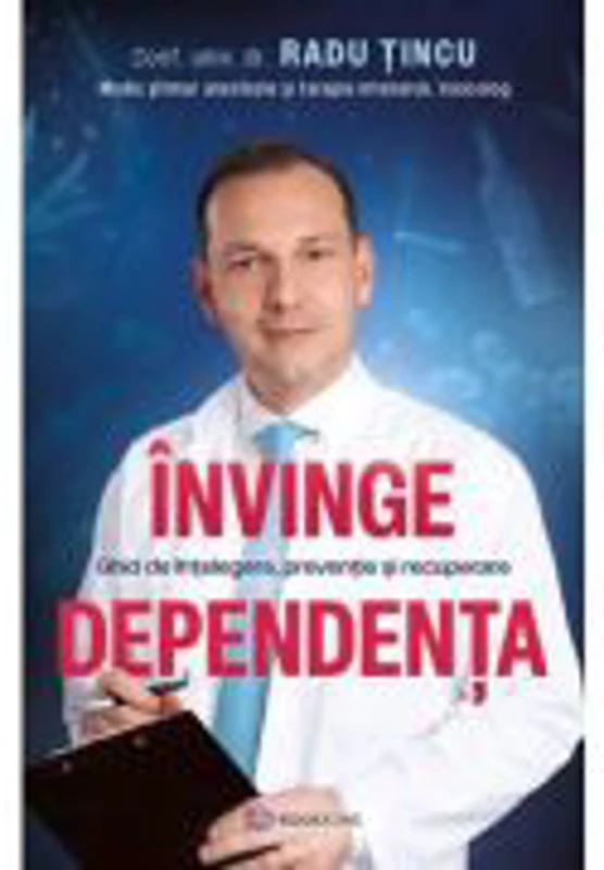 Invinge dependenta. Ghid de intelegere, preventie si recuperare - Radu Tincu