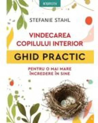 Vindecarea copilului interior. Ghid practic pentru o mai mare incredere in sine - Stefanie Stahl
