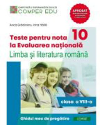 Teste pentru nota 10 la Evaluarea nationala. Limba si literatura romana, clasa a 8-a. Ghidul meu de pregatire - Anca Gradinaru