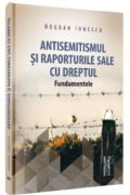 Antisemitismul si raporturile sale cu dreptul - Bogdan Ionescu