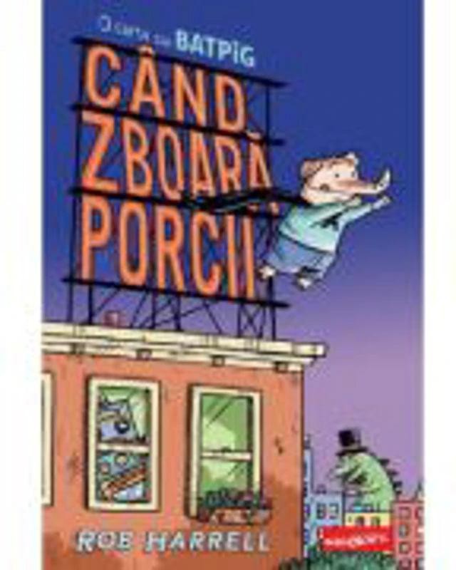 Cand zboara porcii. O carte cu Batpig - Rob Harrell