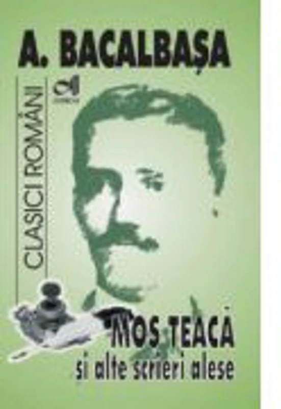 Mos Teaca si alte opere alese - Anton Bacalbasa