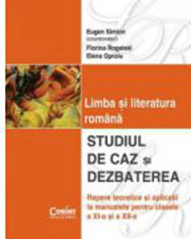 Studiul de caz si dezbaterea in limba si literatura romana clasele XI-XII - Florina Rogalski