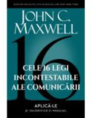 Cele 16 legi incontestabile ale comunicarii – John C. Maxwell