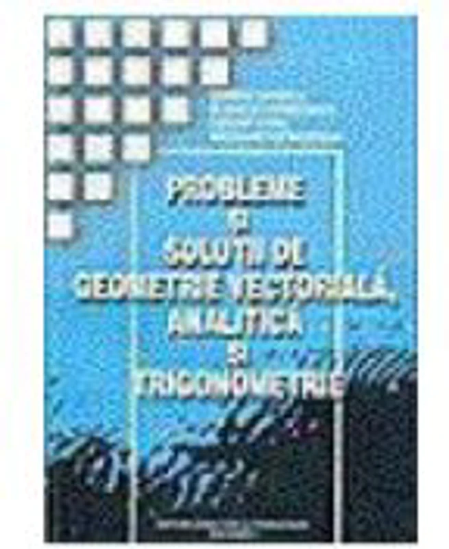 Probleme + solutii geometrie vectoriala, analitica si trigonometrie