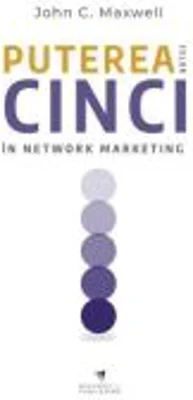 Puterea celor cinci in network marketing - John C. Maxwell