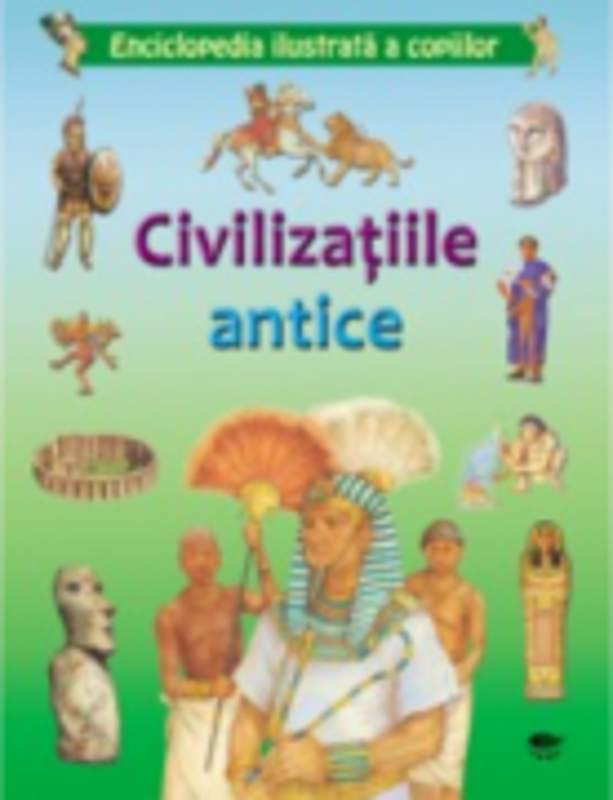 Civilizatiile antice. Enciclopedia ilustrata a copiilor