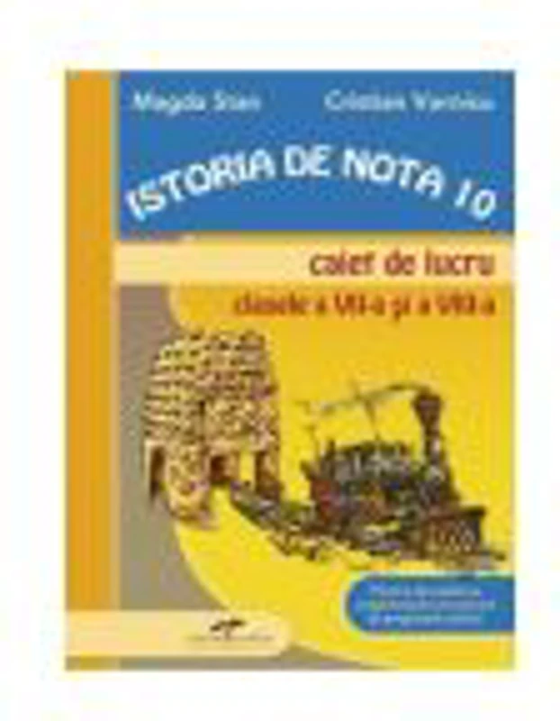 Caiet de lucru pentru clasele VII-VIII. Istorie de nota 10 - Magda Stan