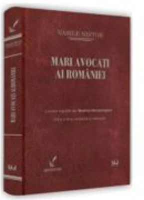 Mari avocati ai Romaniei. Editia a 2-a, revazuta si adaugita - Vasile Nistor