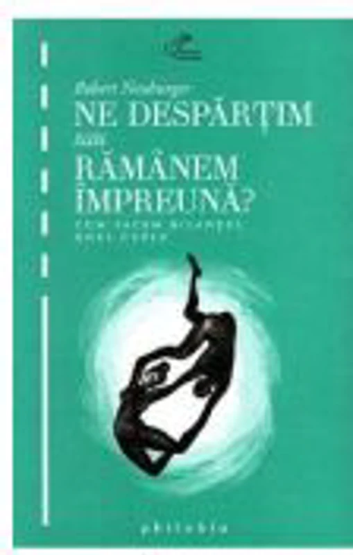 Ne despartim sau ramanem impreuna? Cum facem bilantul unui cuplu - Robert Neuburger