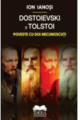 Dostoievski si Tolstoi. Poveste cu doi necunoscuti - Ion Ianosi