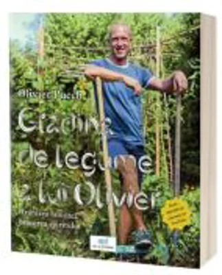 Gradina de legume a lui Olivier. Hranirea familiei, hranirea spiritului - Olivier Puech