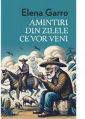 Amintiri din zilele ce vor veni - Elena Garro