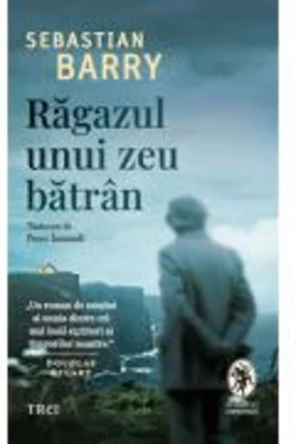 Ragazul unui zeu batran - Sebastian Barry