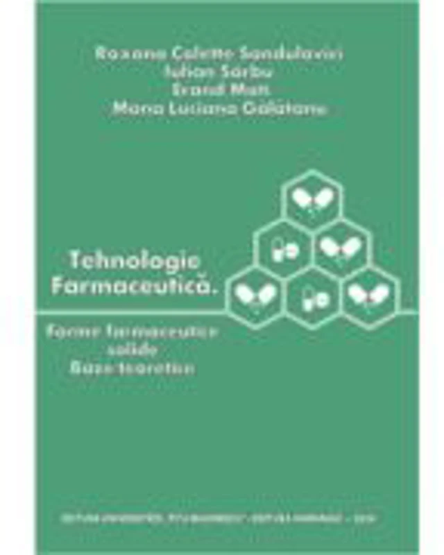 Tehnologie farmaceutica. Forme farmaceutice solide. Baze teoretice - Roxana Colette Sandulovici