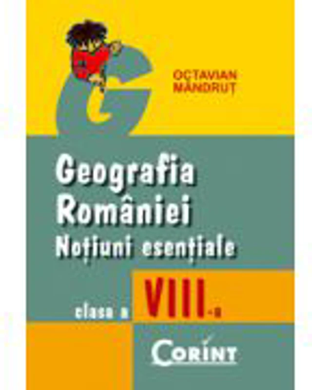 Geografia Romaniei. Notiuni esentiale pentru clasa a 8-a - Octavian Mandrut