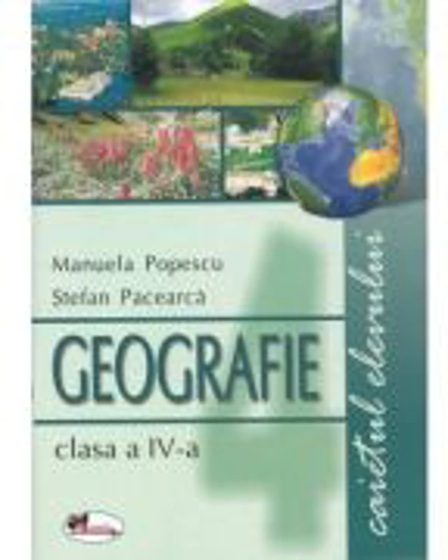 Geografie clasa a IV-a. Caietul elevului - Manuela Popescu